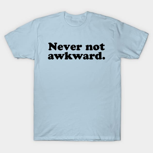 Never Not Awkward T-Shirt by teecloud